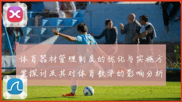 体育器材管理制度的优化与实施方案探讨及其对体育教学的影响分析
