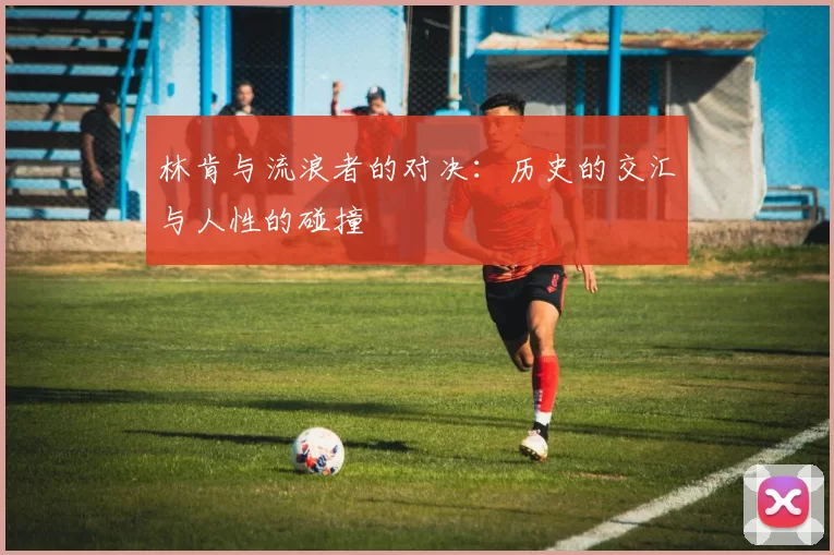 林肯与流浪者的对决：历史的交汇与人性的碰撞